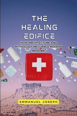 bokomslag Healing Edifice, How Architecture and Mythology Influence Modern Medicine