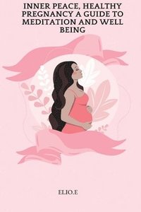bokomslag Inner Peace, Healthy Pregnancy A Guide To Meditation And Wellbeing
