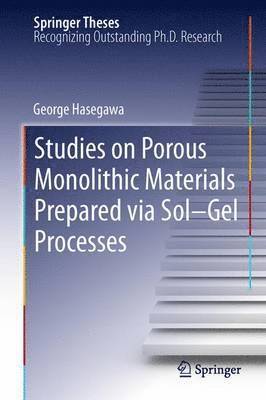 George Hasegawa - Studies on Porous Monolithic Materials Prepared via Sol–Gel Processes, Häftad