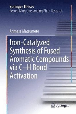 Arimasa Matsumoto - Iron-Catalyzed Synthesis of Fused Aromatic Compounds via C–H Bond Activation, Inbunden