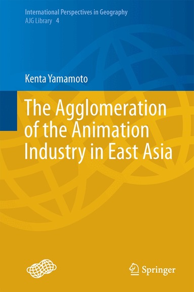 Kenta Yamamoto - Agglomeration of the Animation Industry in East Asia, Inbunden