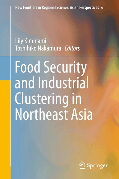 Lily Kiminami, Toshihiko Nakamura - Food Security and Industrial Clustering in Northeast Asia, Inbunden