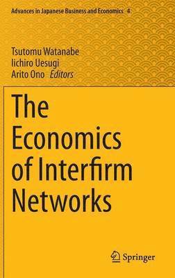 Tsutomu Watanabe, Iichiro Uesugi, Arito Ono - Economics of Interfirm Networks, Inbunden