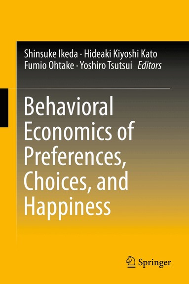 Shinsuke Ikeda, Hideaki Kiyoshi Kato, Fumio Ohtake, Yoshiro Tsutsui - Behavioral Economics of Preferences, Choices, and Happiness, Inbunden
