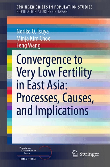 Noriko O. Tsuya, Minja Kim Choe, Feng Wang - Convergence to Very Low Fertility in East Asia: Processes, Causes, and Implications, Häftad
