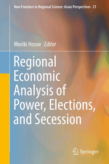 Moriki Hosoe - Regional Economic Analysis of Power, Elections, and Secession, Inbunden