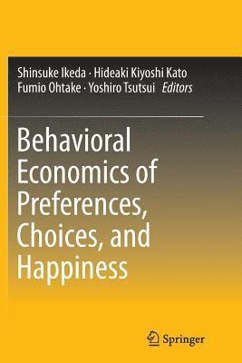 Behavioral Economics of Preferences, Choices, and Happiness 1