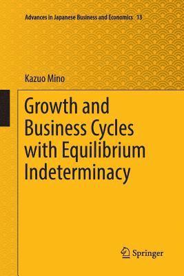Kazuo Mino - Growth and Business Cycles with Equilibrium Indeterminacy, Häftad