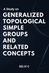 bokomslag A Study on Generalized Topological Simple Groups and Related Concepts