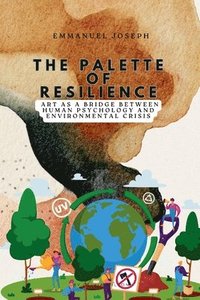 bokomslag Palette of Resilience, Art as a Bridge Between Human Psychology and Environmental Crisis