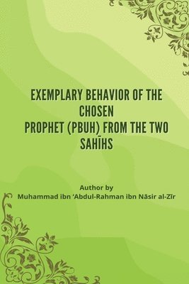 Exemplary Behavior of the Chosen Prophet (PBUH) from the Two Sah&#299;hs 1