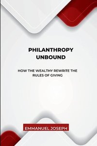 bokomslag Philanthropy Unbound, How the Wealthy Rewrite the Rules of Giving