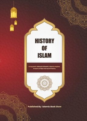 bokomslag History of Islam: Umayyad & Abbasid Khilaafat, Islamic empires, Imaams of fiqh And recent history
