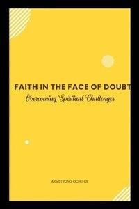 bokomslag Faith in the Face of Doubt: Overcoming Spiritual Challenges