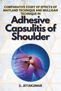 bokomslag Comparative Study of Effects of Maitland Technique and Mulligan Technique in Adhesive Capsulitis of Shoulder