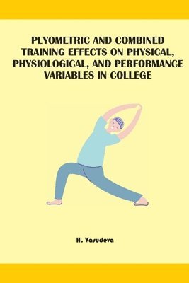 H Vasudeva, H. Vasudeva - Plyometric And Combined Training Effects On Physical, Physiological, And Performance Variables In College, Häftad
