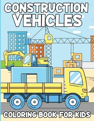 Construction Vehicles Coloring Book For Kids 1