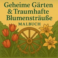 bokomslag Geheime Gärten & Traumhafte Blumensträuße Malbuch
