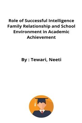 Role of Successful Intelligence Family Relationship and School Environment in Academic Achievement 1