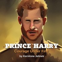 bokomslag Prince Harry: Courage Under Fire: Prince Harry for Kids, Royal Family for Kids, Prince Harry Book, Prince Harry