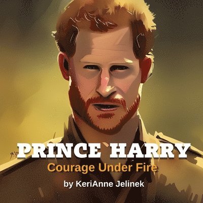 Prince Harry: Courage Under Fire: Prince Harry for Kids, Royal Family for Kids, Prince Harry Book, Prince Harry 1