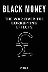 bokomslag black money the war over the corrupting effects