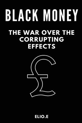 Elio E, ELIO E - black money the war over the corrupting effects, Häftad