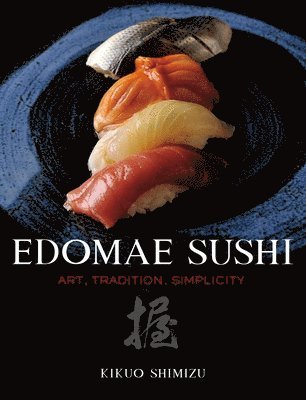 Kikuo Shimizu - Edomae Sushi: Art, Tradition, Simplicity, Inbunden