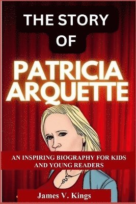 bokomslag The Story of Patricia Arquette an Inspiring Biography for Kids and Young Readers