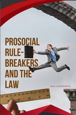 Prosocial Rule-Breakers and the Law 1