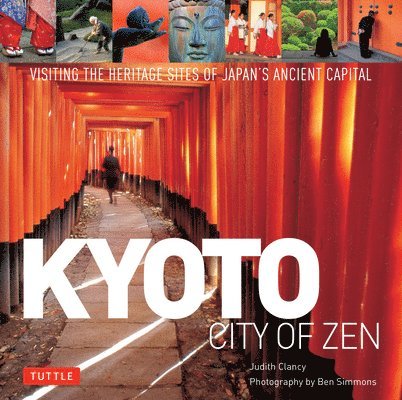 Judith Clancy - Kyoto: City of Zen: Visiting the Heritage Sites of Japan's Ancient Capital, Inbunden