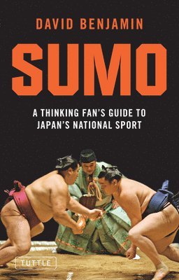 David Benjamin - Sumo: A Thinking Fan's Guide to Japan's National Sport, Häftad