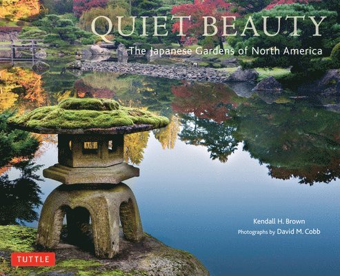 Kendall H. Brown, Kendall H Brown - Quiet Beauty: The Japanese Gardens of North America, Inbunden
