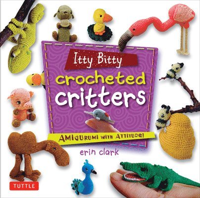 Erin Clark - Itty Bitty Crocheted Critters: Amigurumi with Attitude!, Häftad