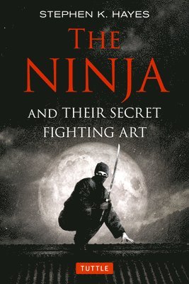 Stephen K. Hayes - The Ninja and Their Secret Fighting Art, Häftad