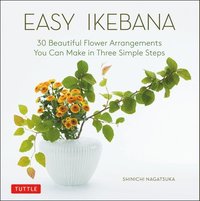 bokomslag Easy Ikebana: 30 Beautiful Flower Arrangements You Can Make in Three Simple Steps