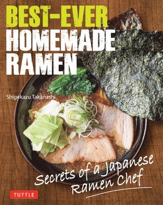 Shigekazu Takanashi - Best-Ever Homemade Ramen, Inbunden