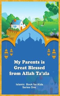 bokomslag My Parents is Great Blessed from Allah Ta'ala
