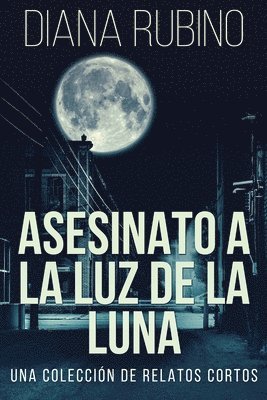 Diana Rubino - Asesinato A La Luz De La Luna - Una Colección De Relatos Cortos, Häftad