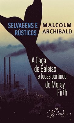 Selvagens e Rsticos - A caa de baleias e focas partindo de Moray Firth 1