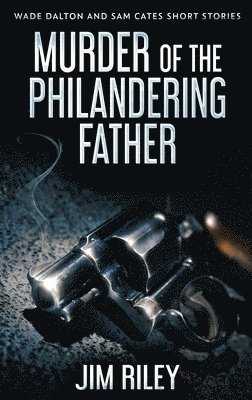 Jim Riley - Murder Of The Philandering Father, Inbunden