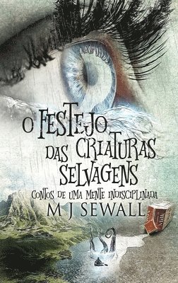 bokomslag O Festejo das Criaturas Selvagens - Contos de Uma Mente Indisciplinada