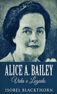 bokomslag Alice A. Bailey, Vida e Legado