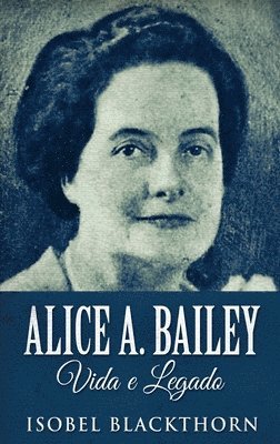 Alice A. Bailey, Vida e Legado 1