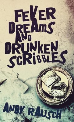 Andy Rausch - Fever Dreams and Drunken Scribbles, Inbunden