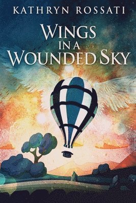 Kathryn Rossati - Wings In A Wounded Sky, Häftad
