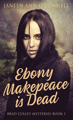 Janeen Ann O'Connell - Ebony Makepeace is Dead, Inbunden
