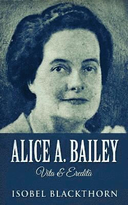 Alice A. Bailey - Vita & Eredit 1