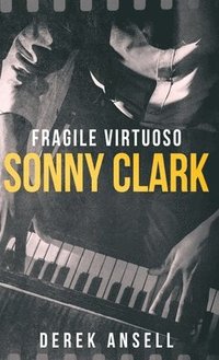 bokomslag Sonny Clark - Fragile Virtuoso