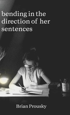 Brian Prousky - bending in the direction of her sentences, Inbunden
